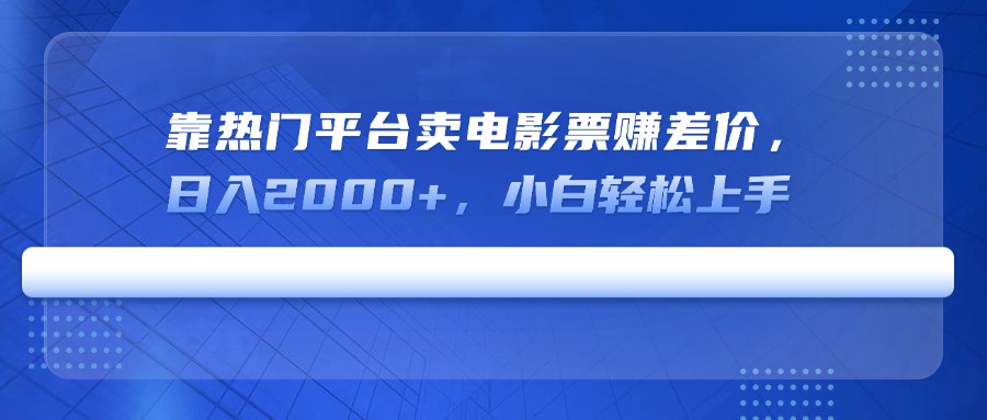 靠热门平台卖电影票赚差价，日入2000+，小白轻松上手_酷乐网