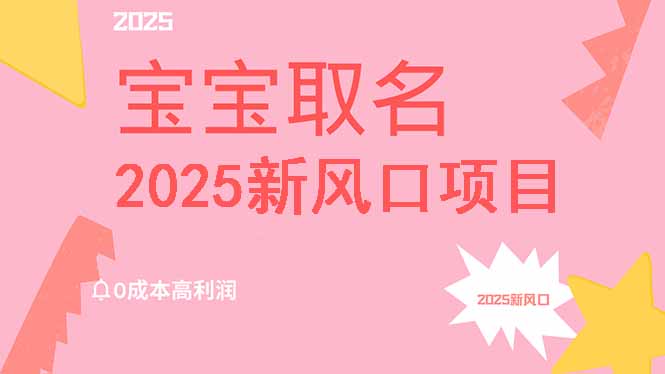 2025新风口项目宝宝取名，0成本高利润，附保姆级教程，月入过万不是梦_酷乐网