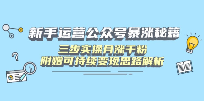 新手运营公众号暴涨秘籍，三步实操月涨千粉，附赠可持续变现思路解析_酷乐网