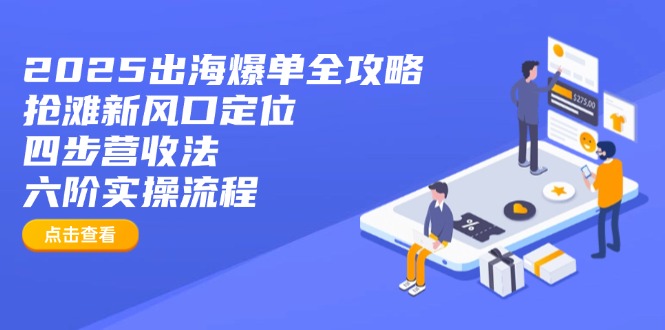 2025出海爆单全攻略：抢滩新风口定位+四步营收法+六阶实操流程_酷乐网