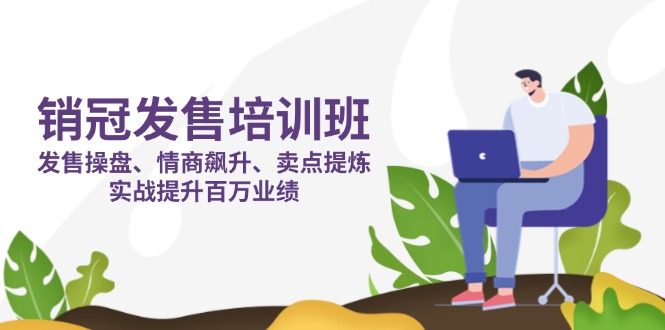 销冠 发售培训班：发售 操盘+情商 飙升+卖点 提炼，实战提升百万业绩_酷乐网