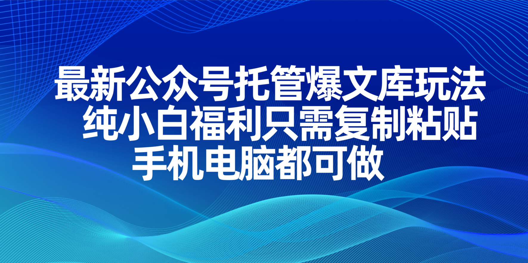 最新公众号托管爆文库玩法，纯小白福利只需复制粘贴，手机电脑都可做_酷乐网