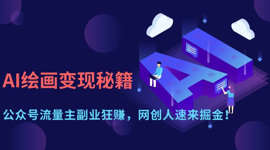 AI绘画变现秘籍：公众号流量主副业狂赚，网创人速来掘金！_酷乐网