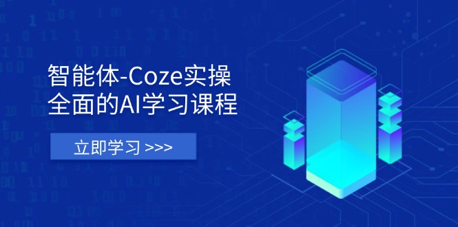 智能体-Coze实操：全面的AI学习课程，涵盖从理论基础到实战应用的全过程_酷乐网