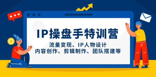 IP操盘手特训营，流量变现、IP人物设计、内容创作、剪辑制作、团队搭建等_酷乐网