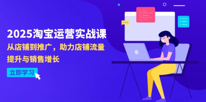 2025淘宝运营实战课-4月更新：从店铺到推广，助力店铺流量提升与销售增长_酷乐网