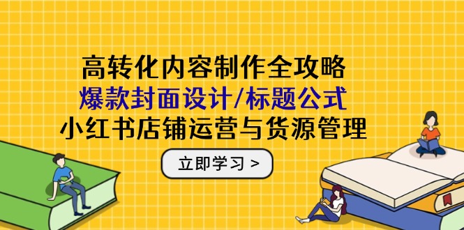 高转化内容制作全攻略：爆款封面设计/标题公式，小红书店铺运营与货源管理_酷乐网