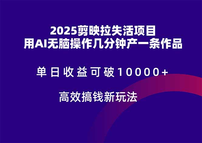 2025剪映拉失活项目，单日收益可破10000+，用AI无脑制作作品，高效搞…_酷乐网