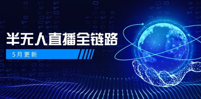 （14787期）5月更新-半无人直播全链路：AI数字人+千川截流实战，女装选品与防违规…-8U创业网