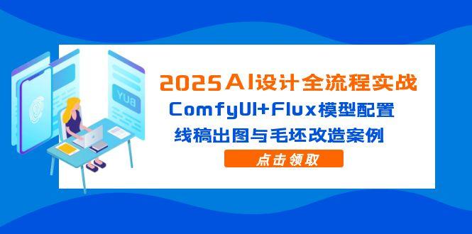 2025AI设计全流程实战：ComfyUI+Flux模型配置，线稿出图与毛坯改造案例_酷乐网