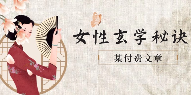 （14797期）某付费文章《女性玄学秘诀，身材肤质穿衣调整，迎接财富贵人好姻缘》-8U创业网