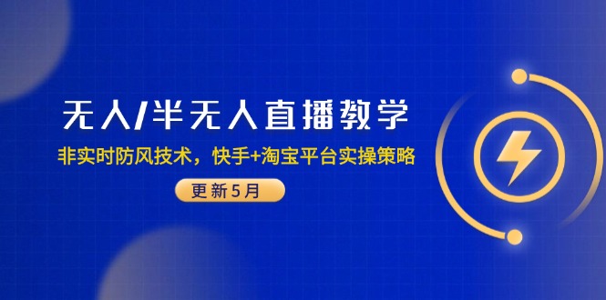 （14809期）无人/半无人直播教学：非实时防风技术，快手+淘宝平台实操策略（更新5月）-斜杠青年