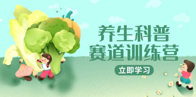 养生科普赛道训练营，AI矩阵+爆款标题+插画教学，2月3万粉接广1800/条_酷乐网