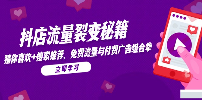 抖店流量裂变秘籍，猜你喜欢，搜索推荐，免费流量与付费广告组合拳_酷乐网