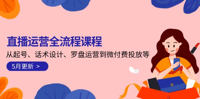 直播运营全流程课程-5月更新：从起号、话术设计、罗盘运营到微付费投放等_酷乐网