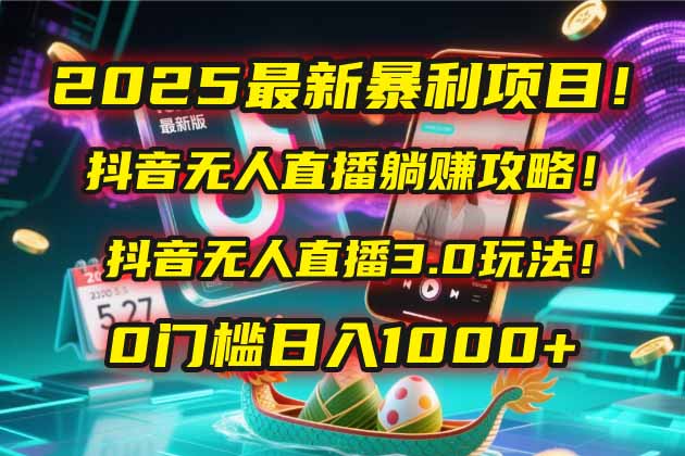 2025最新暴利项目！抖音无人直播躺赚攻略！抖音无人直播3.0玩法！0门槛…_酷乐网