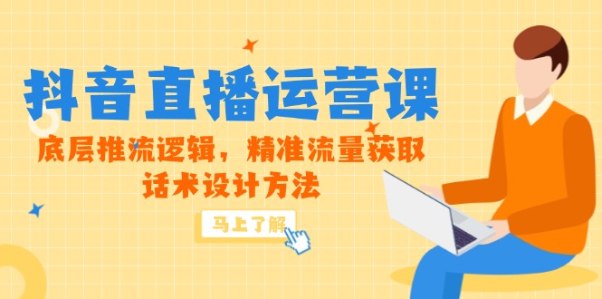 5月新课-抖音直播运营课，底层推流逻辑，精准流量获取，话术设计方法_酷乐网