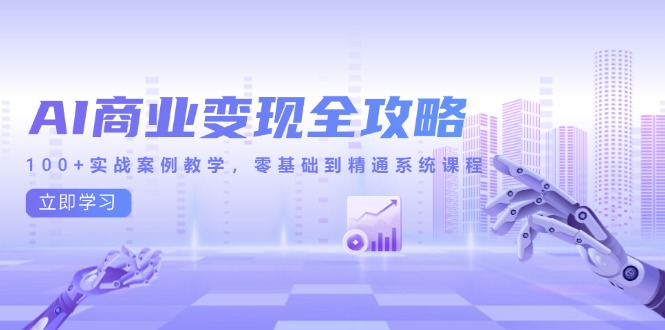 AI商业变现全攻略，100+实战案例教学，零基础到精通系统课程_酷乐网