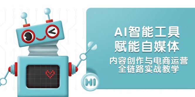 AI智能工具赋能自媒体，内容创作与电商运营，全链路实战教学_酷乐网