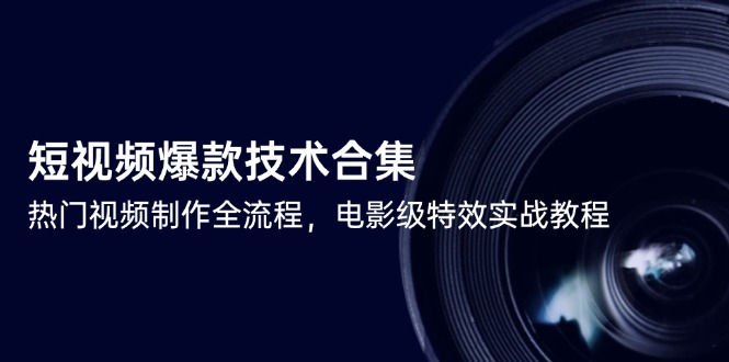短视频爆款技术合集，热门视频制作全流程，电影级特效实战教程_酷乐网