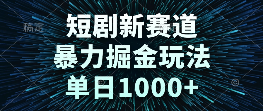 （14993期）短剧新赛道，暴力掘金玩法，单日1000+网赚项目-副业赚钱-互联网创业-资源整合-私域引流-黑科技软件-引流软件哲客网创