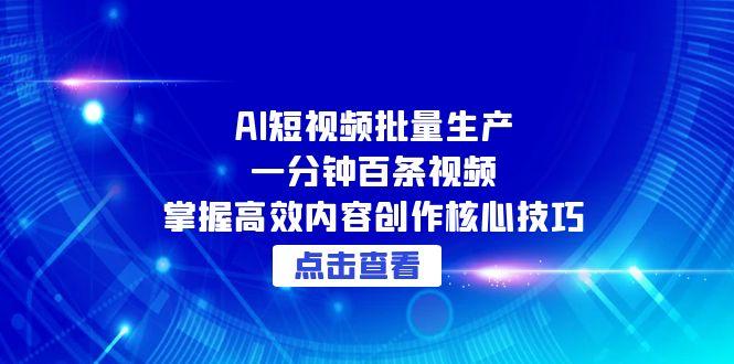 AI短视频批量生产：一分钟百条视频，掌握高效内容创作核心技巧_酷乐网