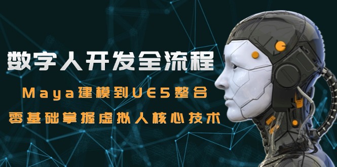 数字人开发全流程：Maya建模到UE5整合，零基础掌握虚拟人核心技术_酷乐网