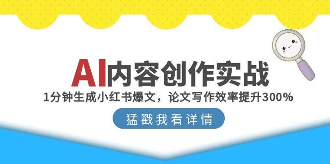 （15041期）AI内容创作实战：1分钟生成小红书爆文，论文写作效率提升300%-8U创业网