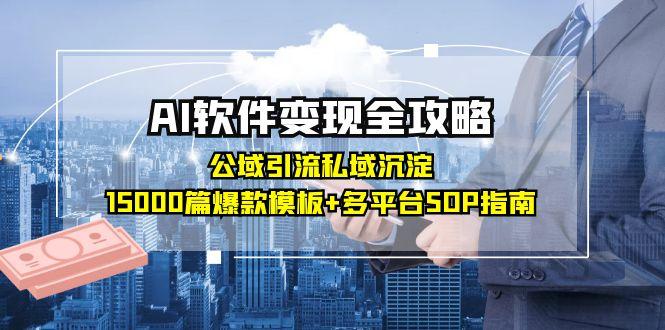AI软件变现全攻略：公域引流私域沉淀，15000篇爆款模板+多平台SOP指南_酷乐网