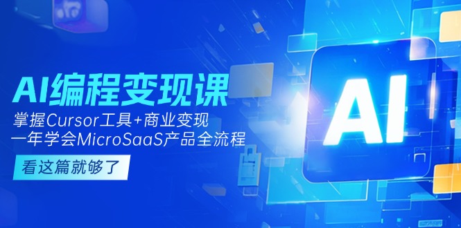 AI编程变现课：掌握Cursor工具+商业变现，一年学会MicroSaaS产品全流程_酷乐网