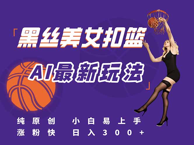 最新AI生成美女扣篮视频，纯原创，小白轻松上手掌握流量秘籍，日入300+_酷乐网