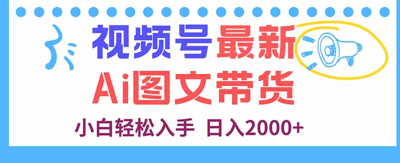 视频号最新AI图文带货，每天几分钟，小白轻松入手，日入2000+_酷乐网