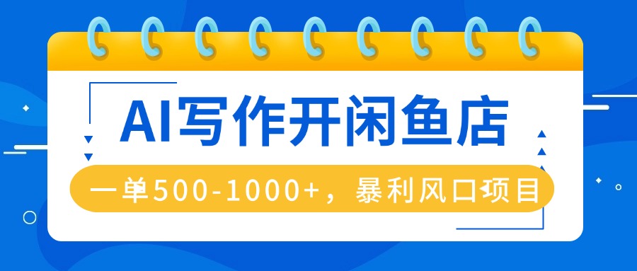 AI写作开闲鱼店，一单500-1000+，暴利风口项目，永不失业副业兼职_酷乐网