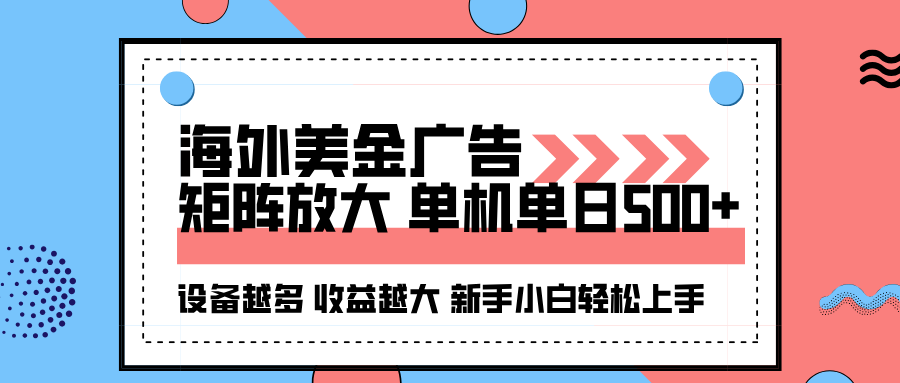 海外美金广告全自动挂机，单机单日500+可矩阵放大设备越多收益越大，新