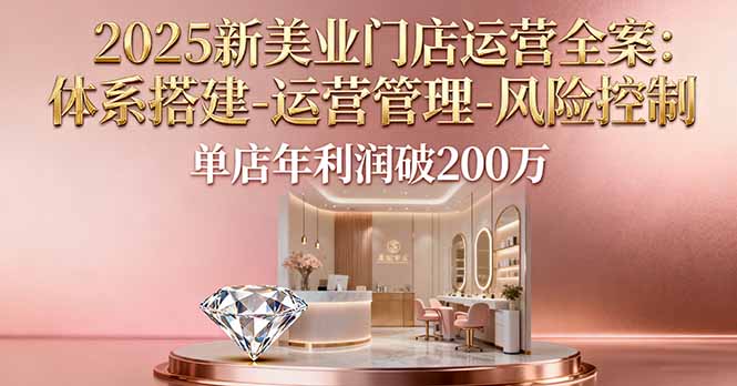 2025新美业门店运营全案：体系搭建-运营管理-风险控制，单店年利润破200万_酷乐网
