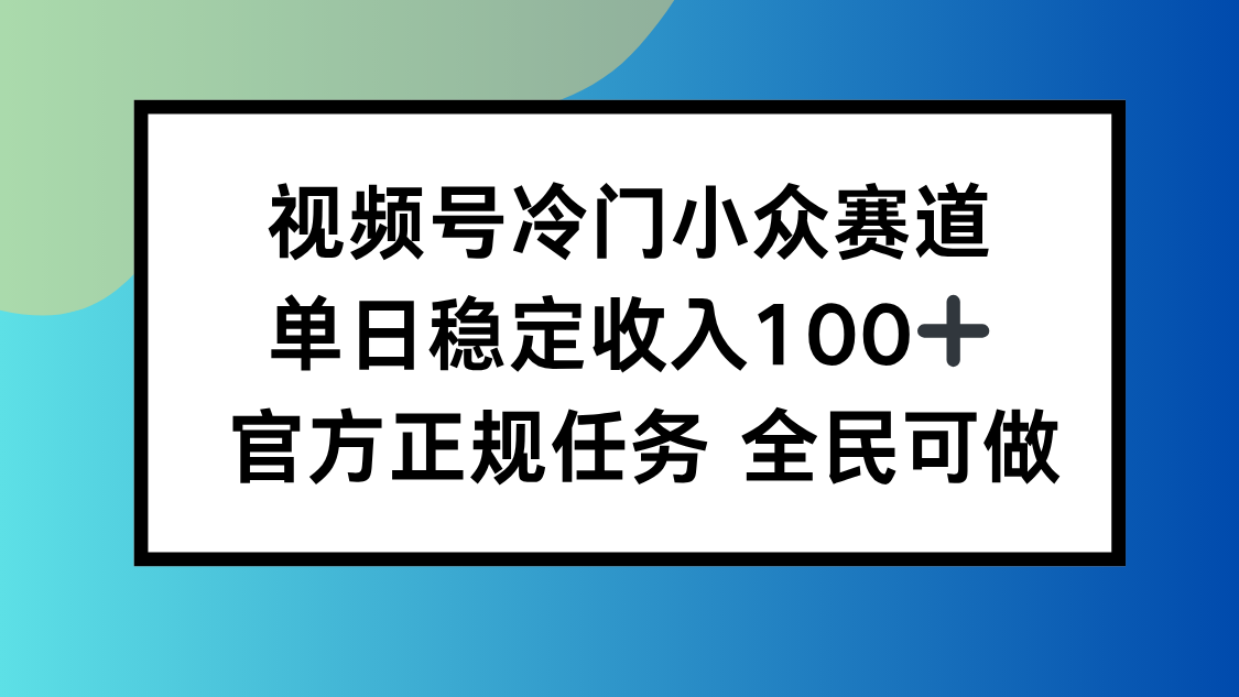 视频号小众赛道，单日稳定收入100+，适合所有人_酷乐网
