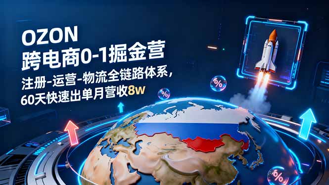 OZON跨境电商0-1掘金营：注册-运营-物流全链路体系，60天快速出单月营收8w_酷乐网