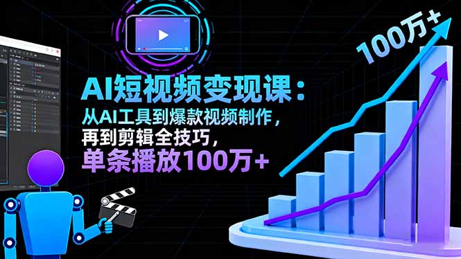AI+短视频变现课：从AI工具到爆款视频制作，再到剪辑全技巧 单条播放100w+_酷乐网