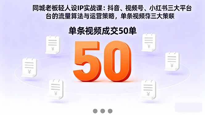同城老板轻人设IP实战课：抖音+视频号+小红书流量算法，单条视频成交50单_酷乐网
