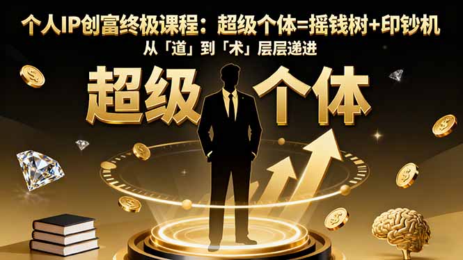 个人IP创富终极课程：超级个体=摇钱树+印钞机，从「道」到「术」层层递进_酷乐网