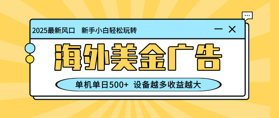 最新蓝海项目，海外美金广告，单机单日500+，可矩阵放大，设备越多收益..._酷乐网