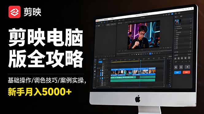 剪映电脑版全攻略：基础操作/调色技巧/案例实操，新手月入5000+_酷乐网