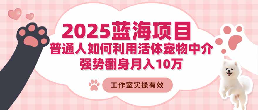 2025蓝海项目:普通人如何利用活体宠物中介,强势翻身月入10万_酷乐网