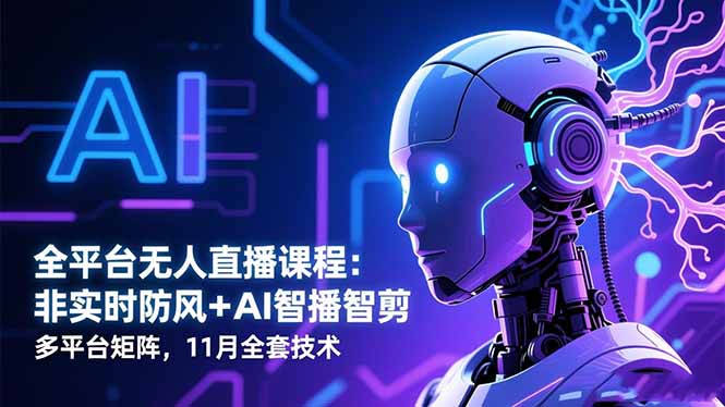全平台无人直播课程：非实时防风＋AI智播智剪＋多平台矩阵，11月全套技术-七宝：认真做好一件事