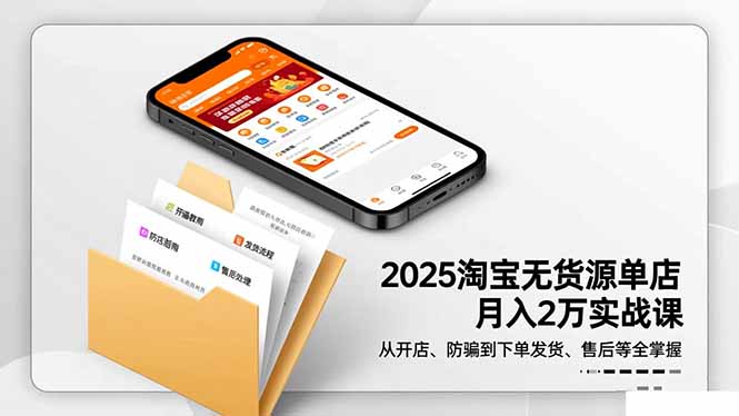 2025淘宝无货源单店月入2万-更11月：从开店、防骗到下单发货、售后全掌握_-七宝：认真做好一件事