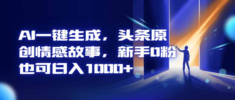 AI一键生成,头条原创情感故事,新手0粉也可日入1000+_酷乐网