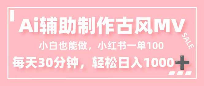 小白也能做！AI辅助制作古风MV，小红薯一单100，每天30分钟轻松日入1000+_酷乐网