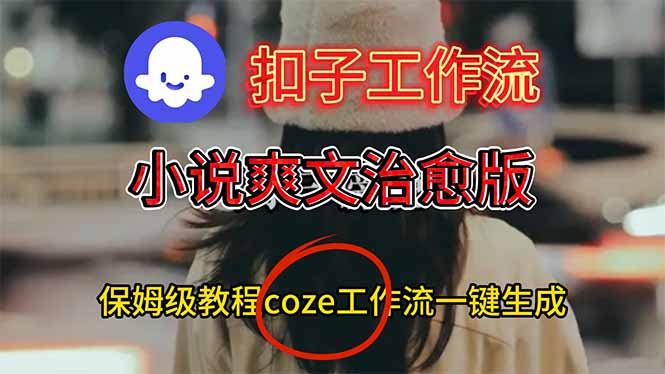 扣子工作流，小说爽文治愈版视频一键生成工作流搭建教程_酷乐网