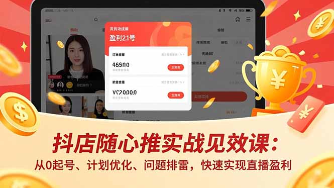 抖店随心推实战见效课：从0起号、计划优化、问题排雷，快速实现直播盈利_酷乐网
