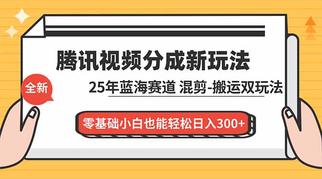 腾讯视频分成计划最新教程:25年蓝海赛道,混剪、搬运双玩法,零基础小白也能轻松日入300+_酷乐网